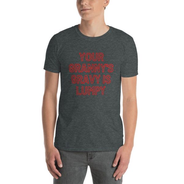 your grannys gravy is lumpy t shirt dark gray